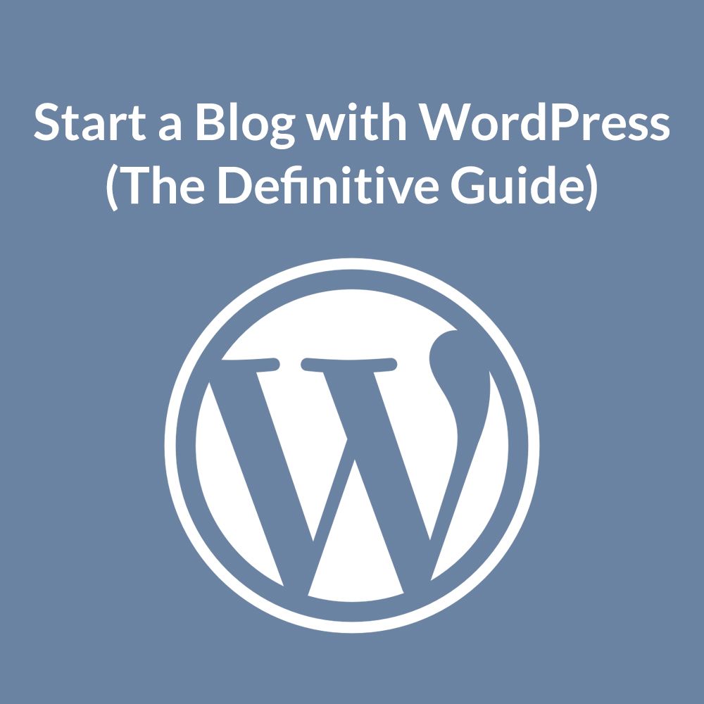 How to Start a Blog with WordPress (The Definitive Guide)